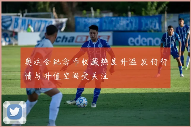 奥运会纪念币收藏热度升温 发行行情与升值空间受关注